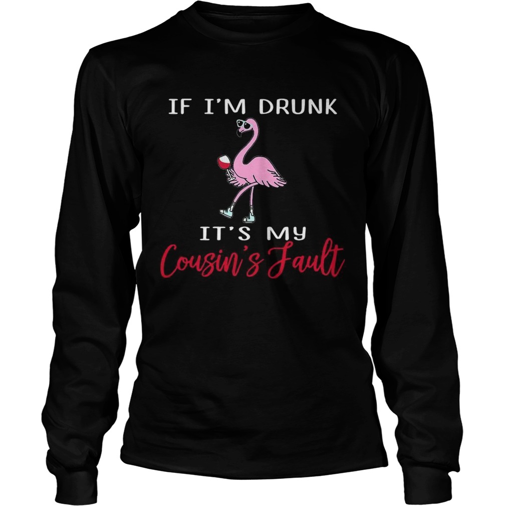 Flamingo if Im drunk its my cousins fault LongSleeve