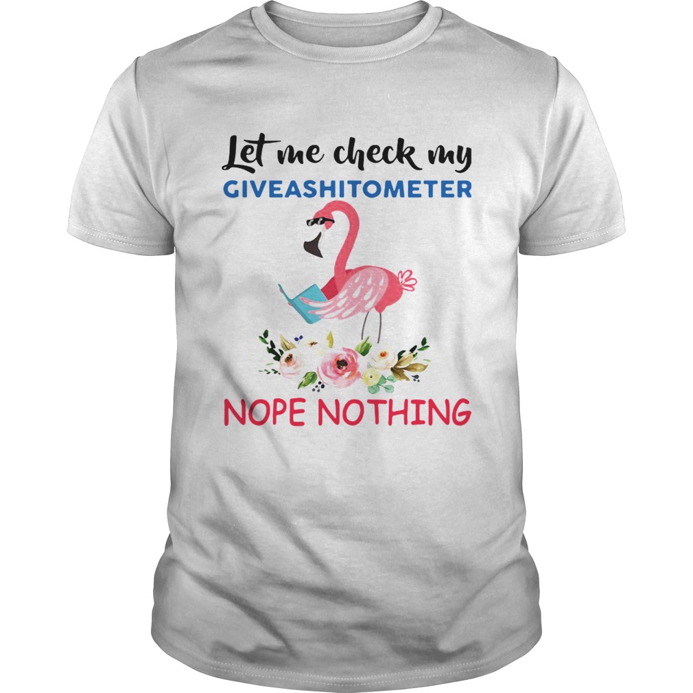 Flamingo let me check my Giveashitometer nope nothing shirt