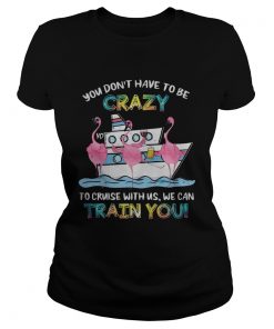 Flamingo sailor you dont have to be crazy to cruise with us we can Classic Ladies