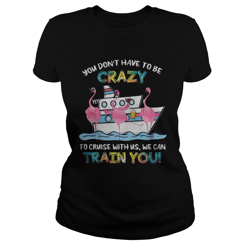 Flamingo sailor you dont have to be crazy to cruise with us we can Classic Ladies