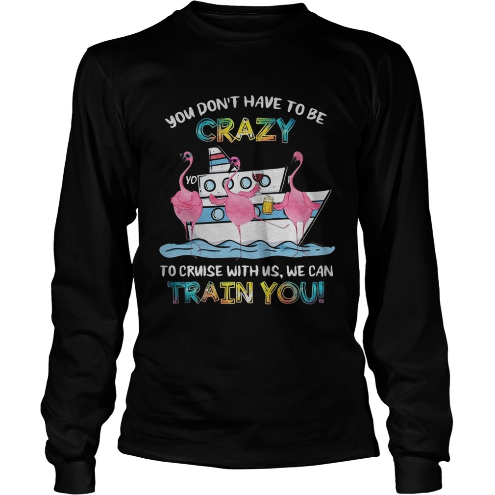 Flamingo sailor you dont have to be crazy to cruise with us we can LongSleeve