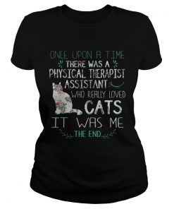 Floral Once Upon A Time There Was A Physical Therapist Assistant Who Really Loved Cats Shirt Classic Ladies