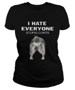 Heeler I Hate Everyone Stupid Cunts Shirt Classic Ladies