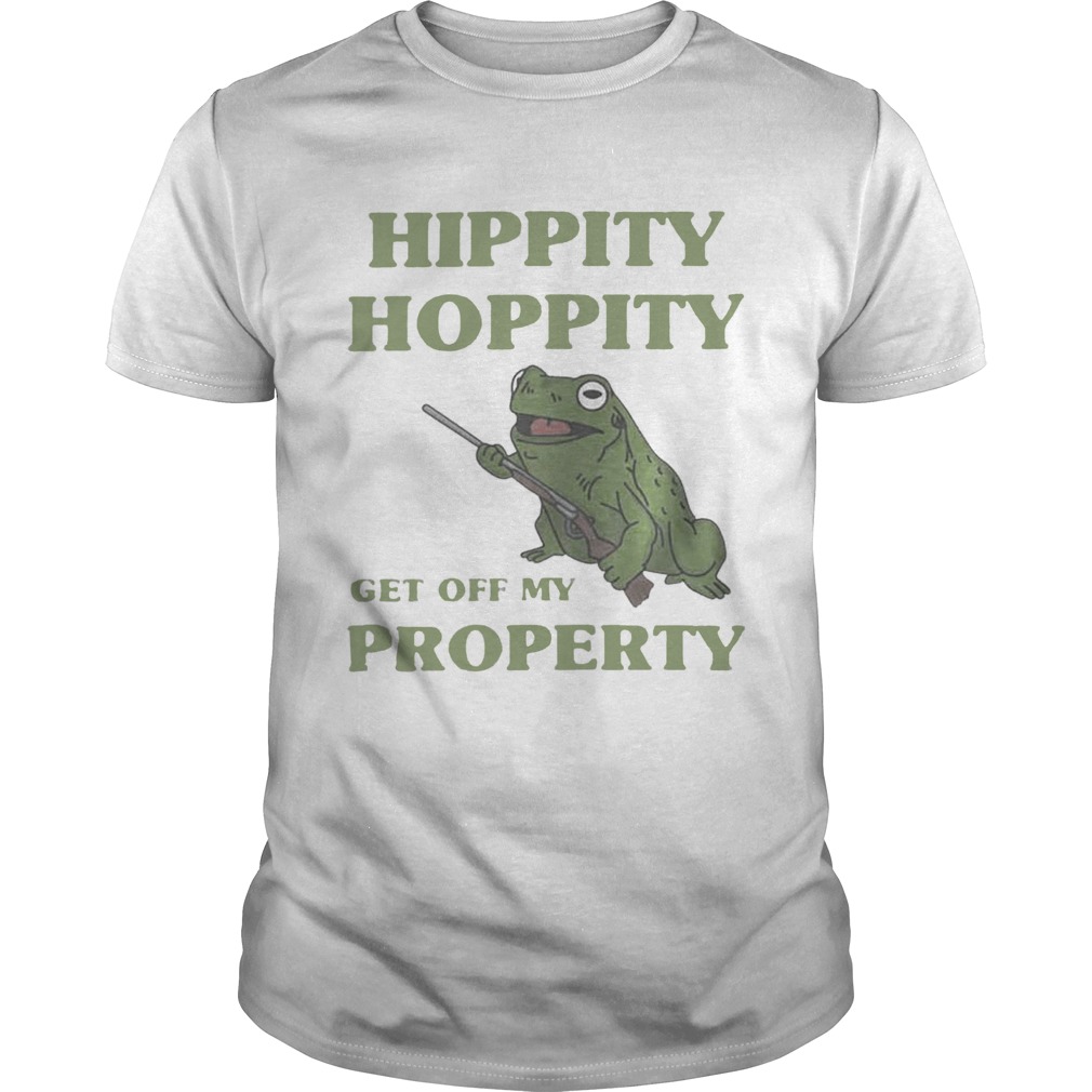 Hippity hoppity get off my property shirt