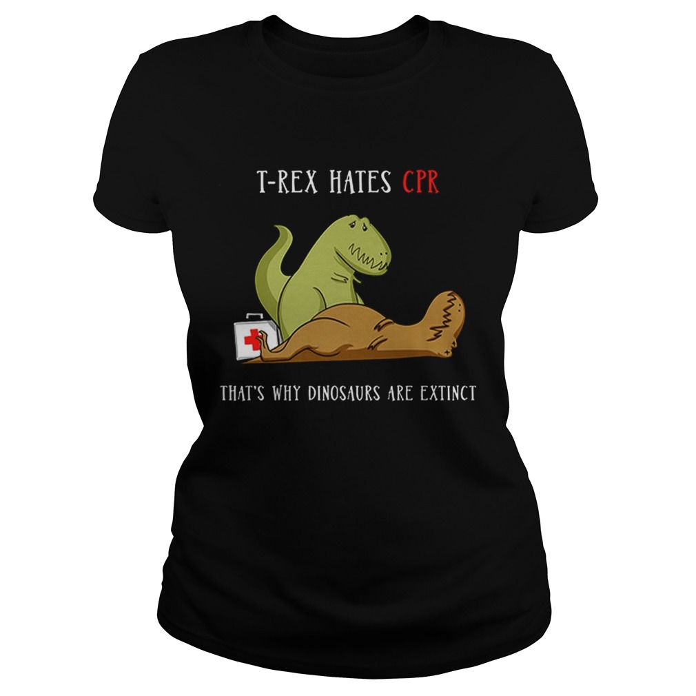 Hot TRex Hates CPR Thats Why Dinosaurs Are Extinct Classic Ladies