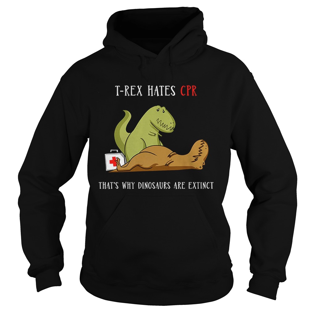 Hot TRex Hates CPR Thats Why Dinosaurs Are Extinct Hoodie