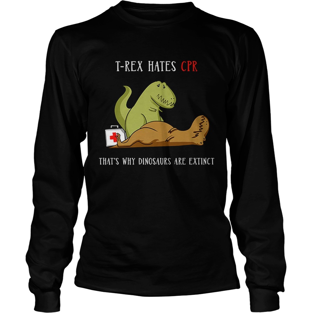 Hot TRex Hates CPR Thats Why Dinosaurs Are Extinct LongSleeve