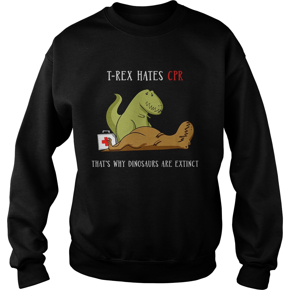 Hot TRex Hates CPR Thats Why Dinosaurs Are Extinct Sweatshirt