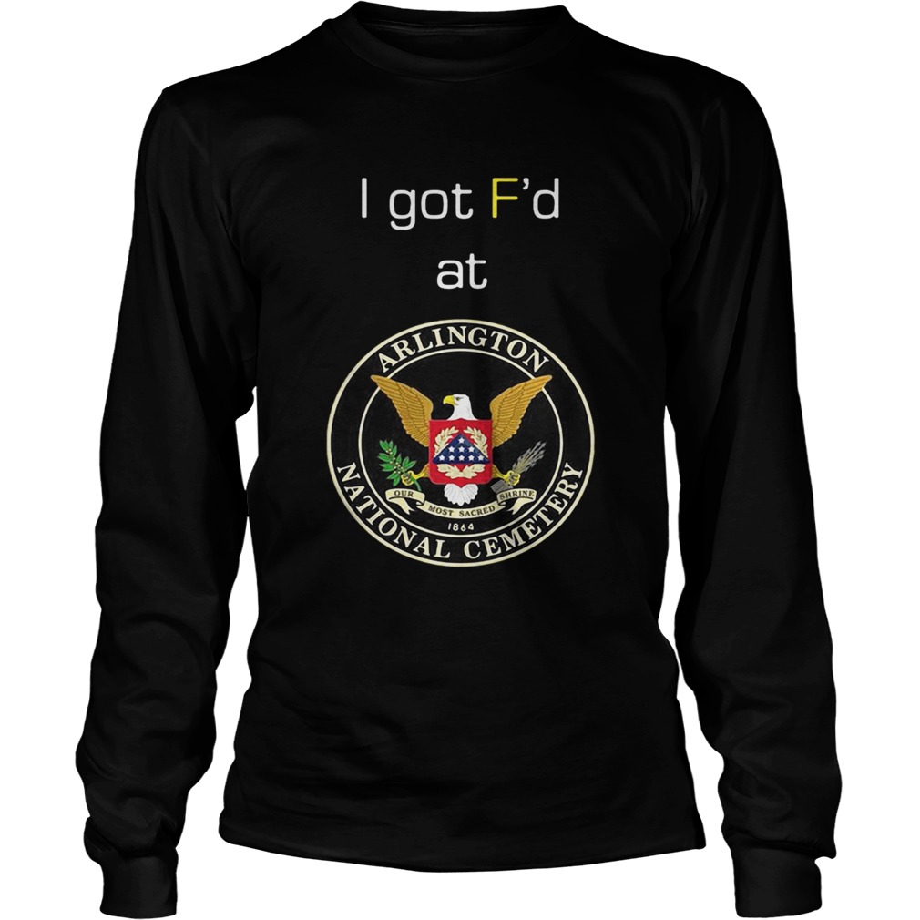 I got Fd at Arlington National Cemetery LongSleeve