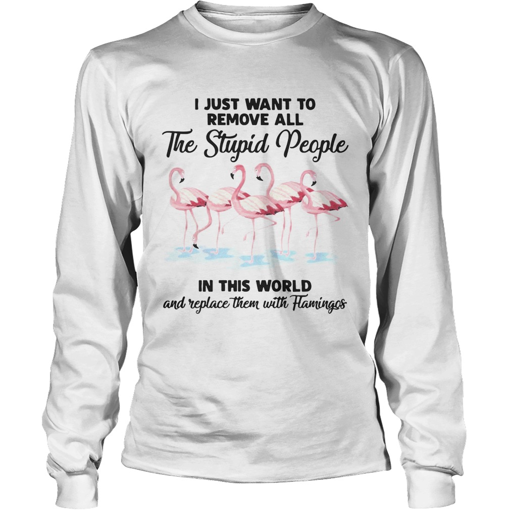 I just wantto remove allthe stupid people in this world and LongSleeve