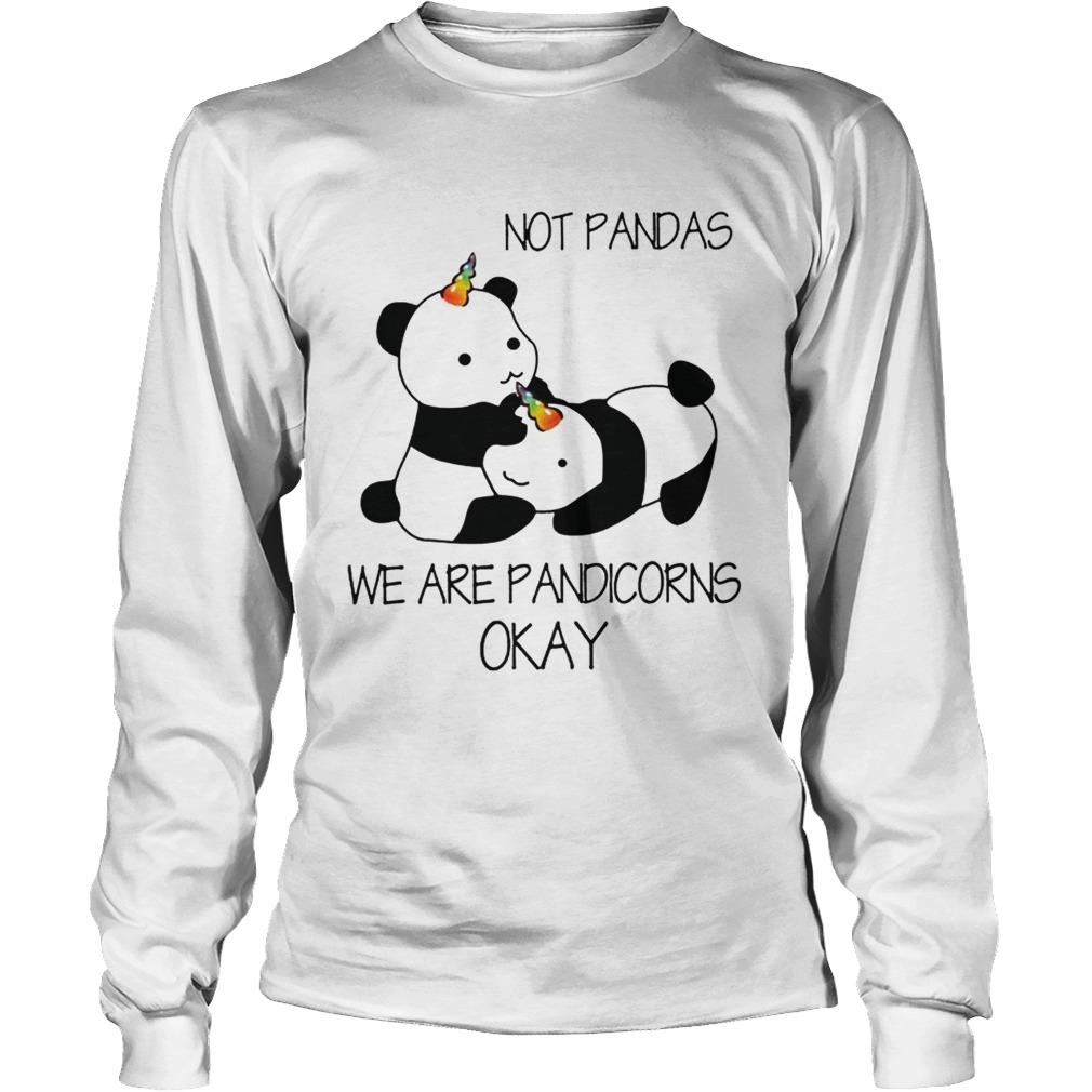 Not Pandas We Are Pandicorns Okay LongSleeve