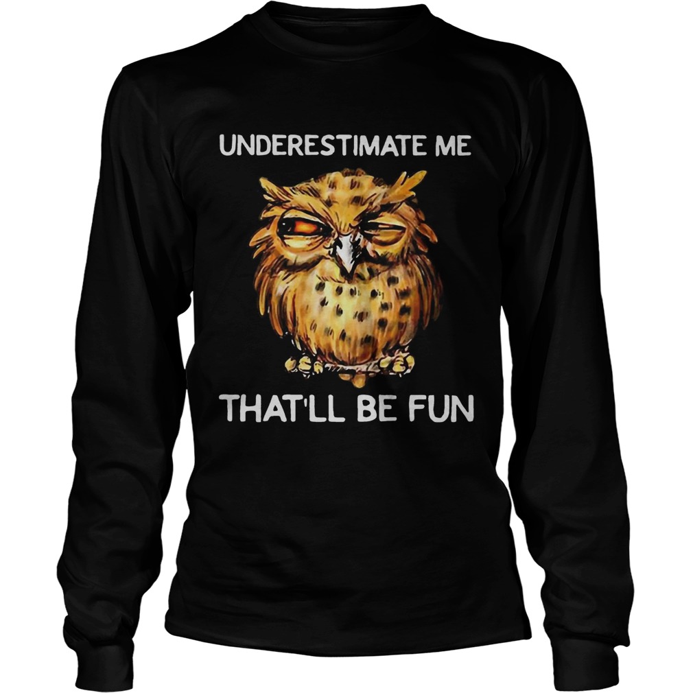 Owl Underestimate me thatll be fun LongSleeve