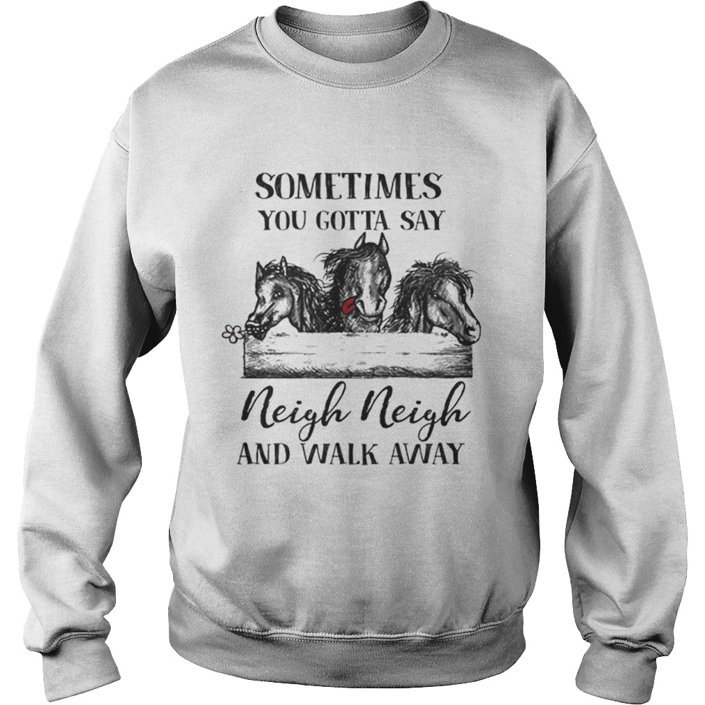 Premium Sometimes you gotta say neigh neigh and walk away Sweatshirt