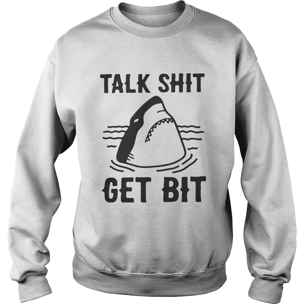 Shark talk shit get bit Sweatshirt