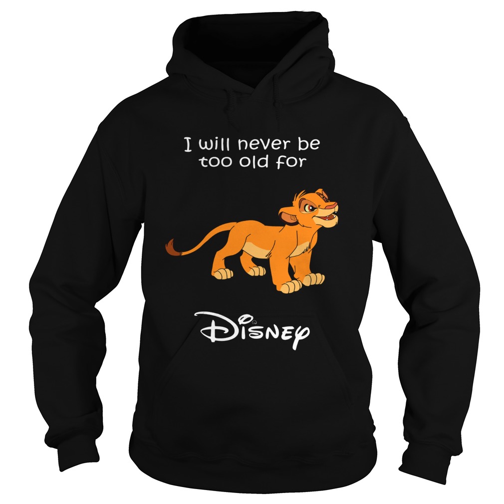 Simba I will never be too old for Disney Hoodie