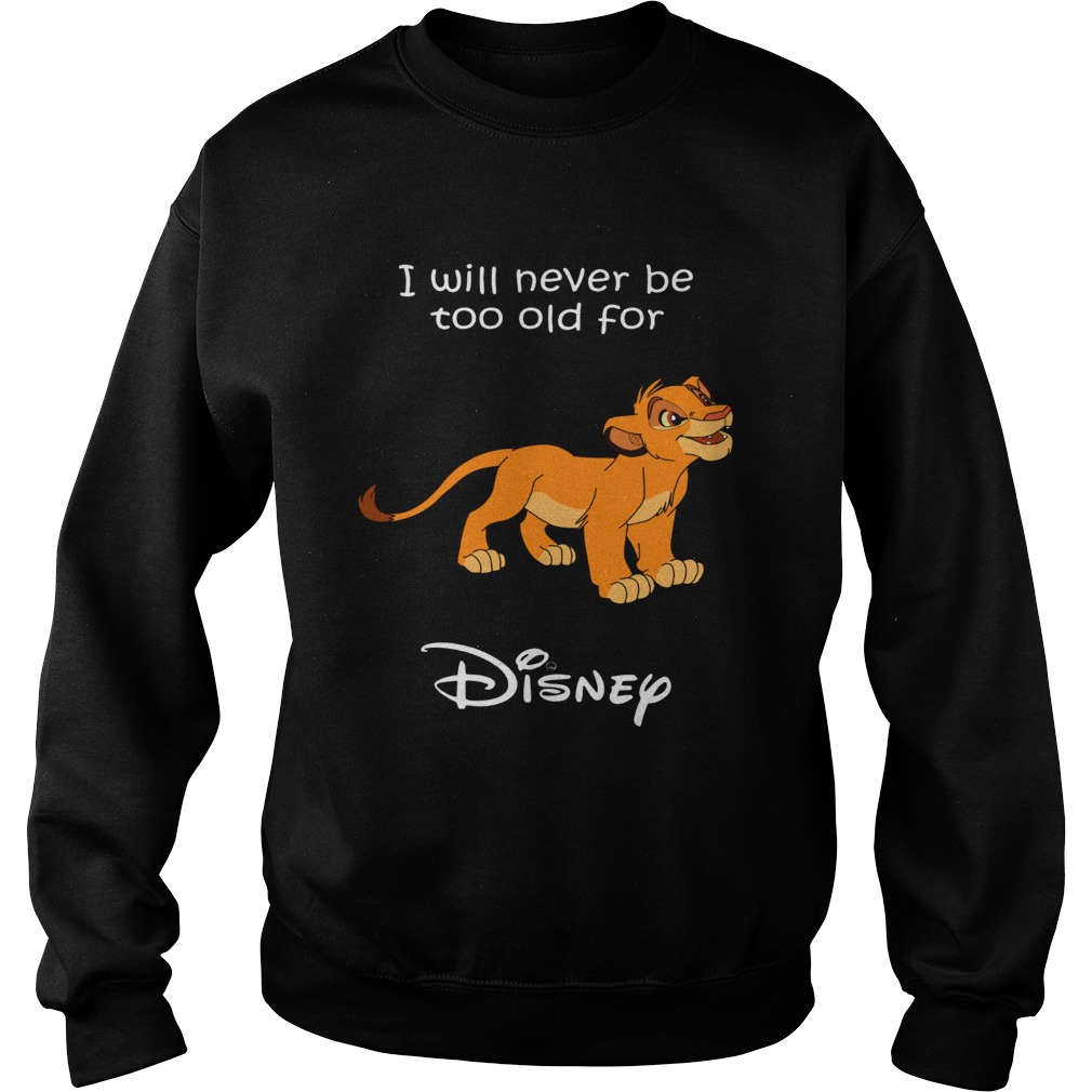 Simba I will never be too old for Disney Sweatshirt