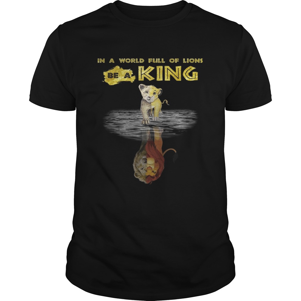 Simba in a world full of Lions be a King shirt