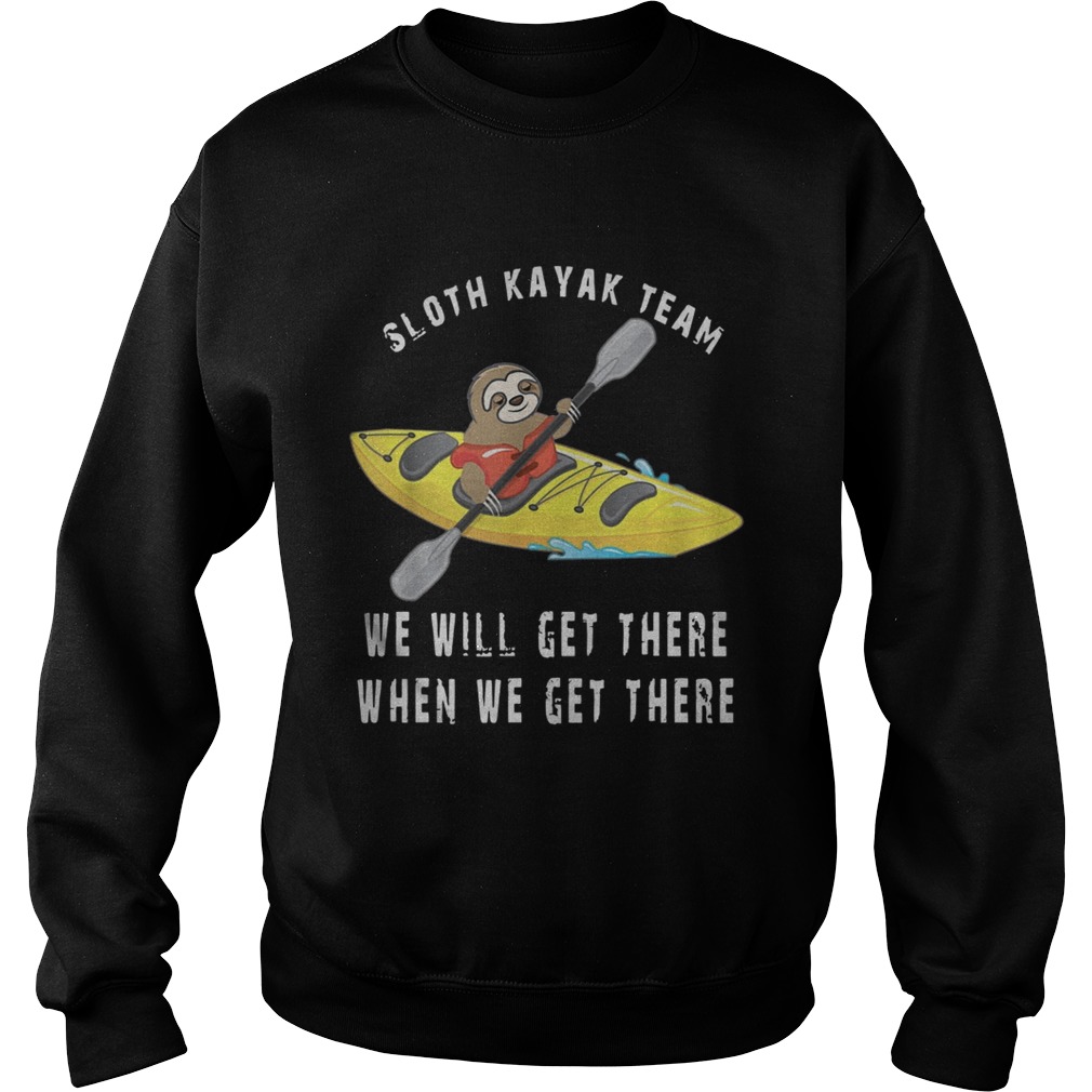 Sloth Kayak We Will Get There When We Get There Shirt Sweatshirt