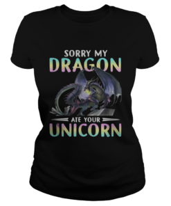 Sorry my dragon ate your unicorn  Classic Ladies