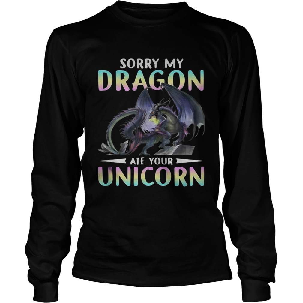 Sorry my dragon ate your unicorn LongSleeve