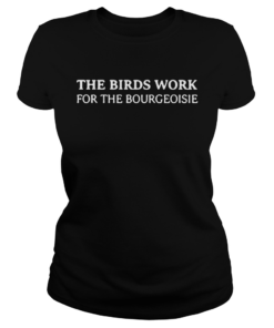 The birds work for the bourgeoisie  Classic Ladies