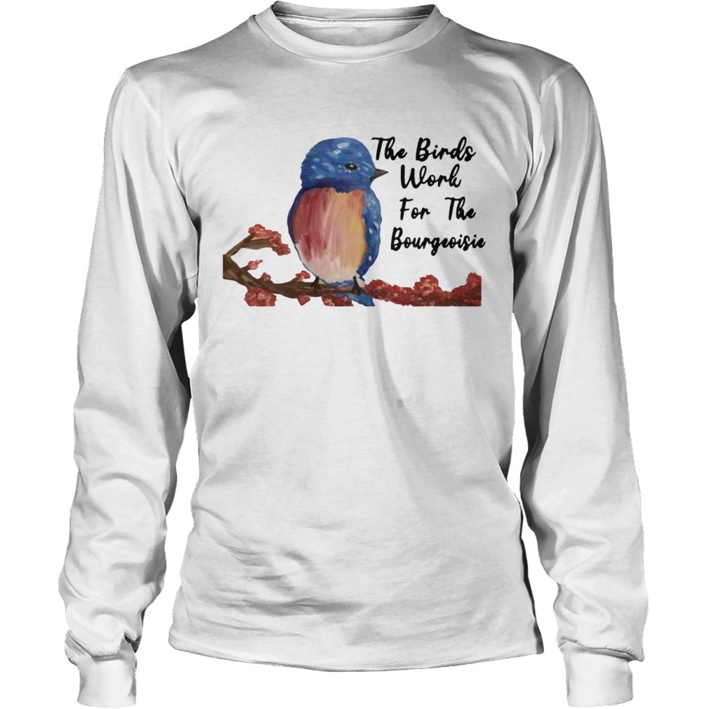 The birds work for the bourgeoisie LongSleeve