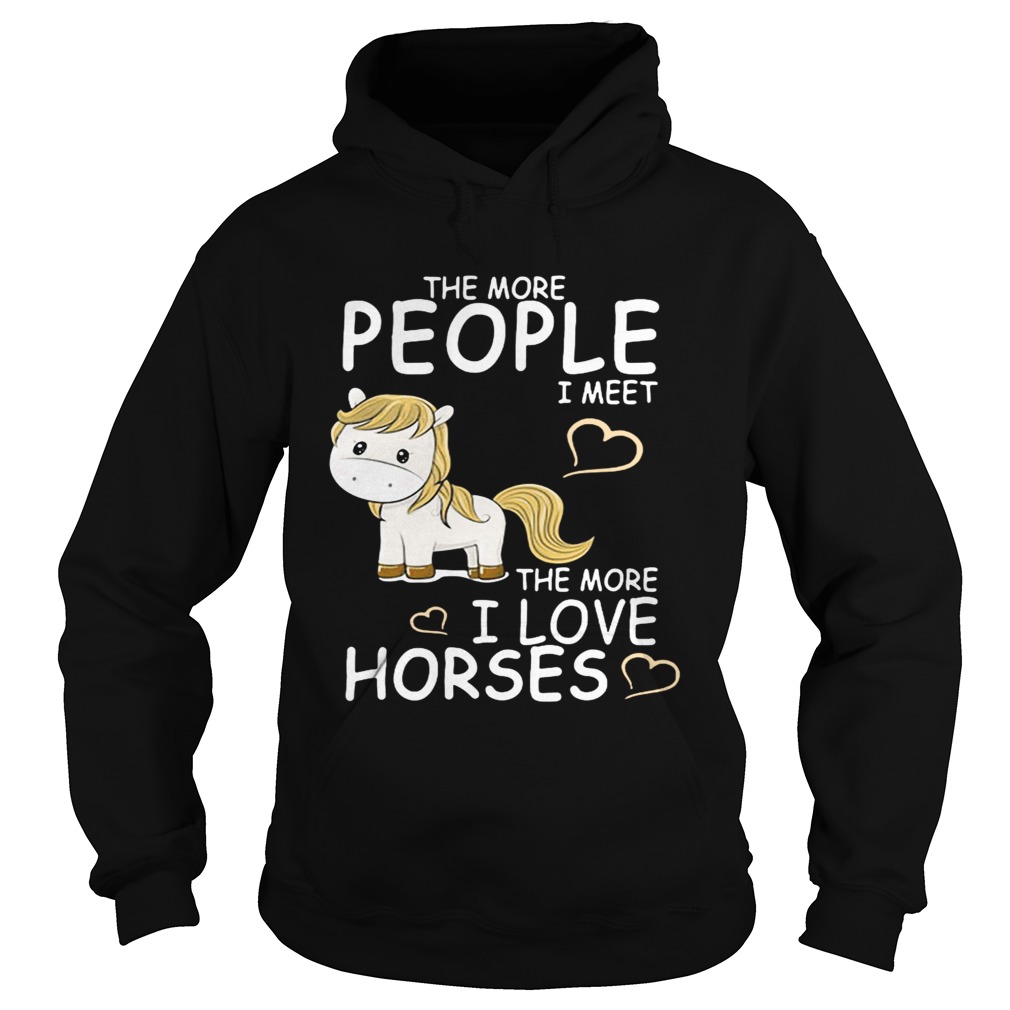 The more people I meet the more I love horses Hoodie