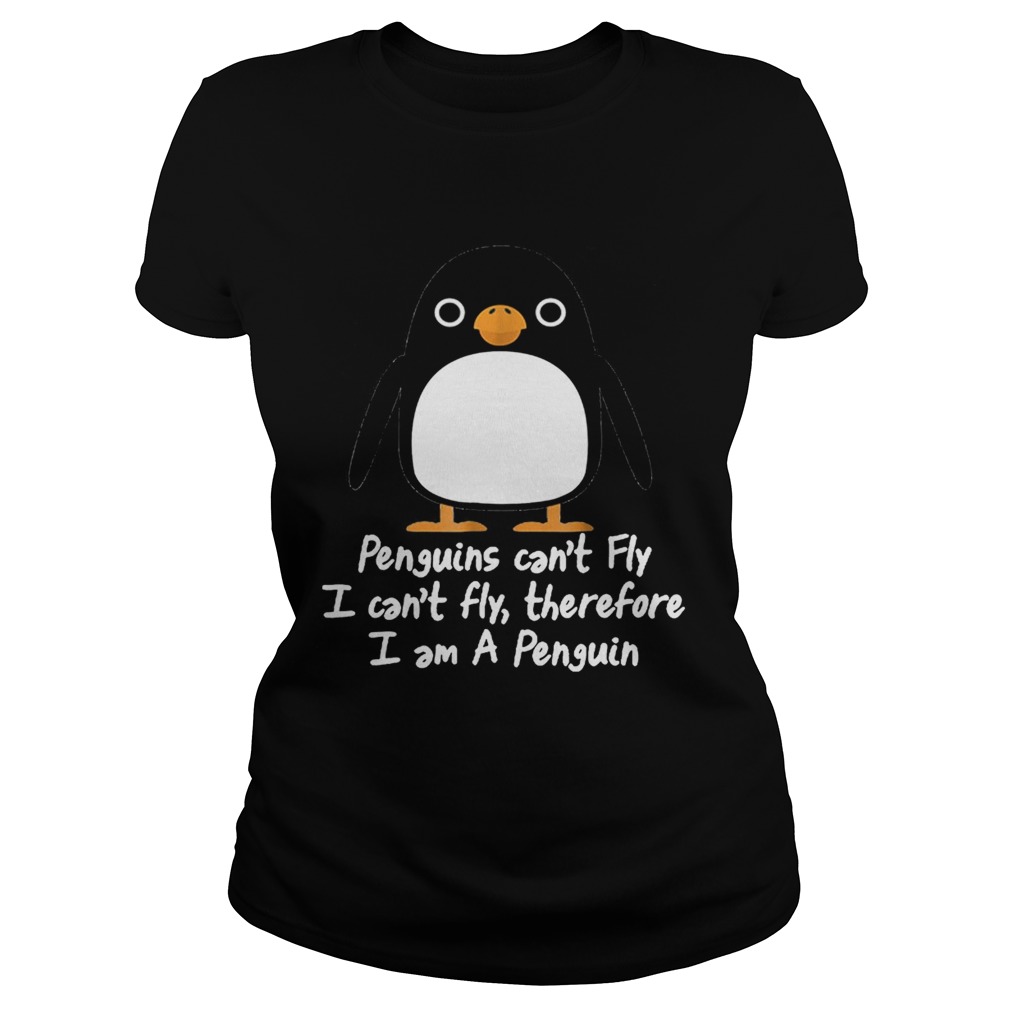 Top Penguins Cant Fly I Cant Fly Therefore I Am A Penguin Classic Ladies