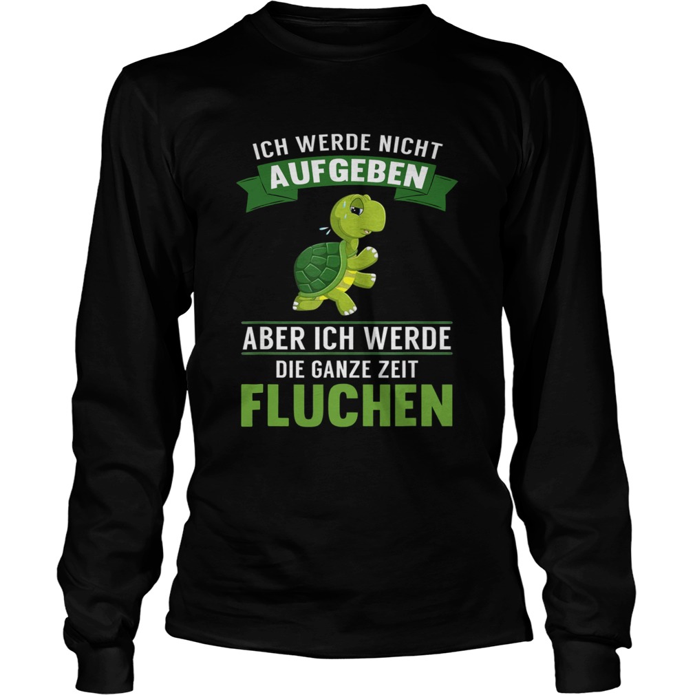 Turtle ich Werde night Aufgeben Aber ich Werde die Ganze Zeit Fluchen LongSleeve