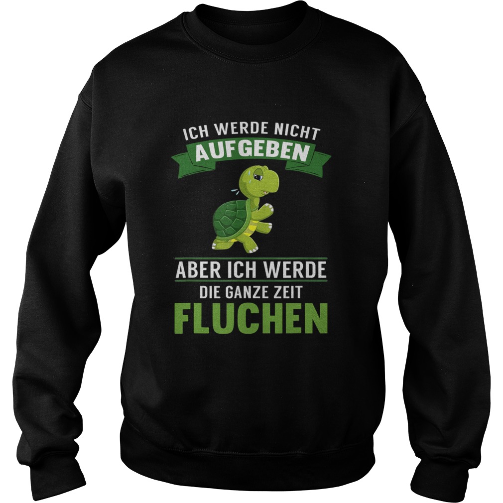 Turtle ich Werde night Aufgeben Aber ich Werde die Ganze Zeit Fluchen Sweatshirt