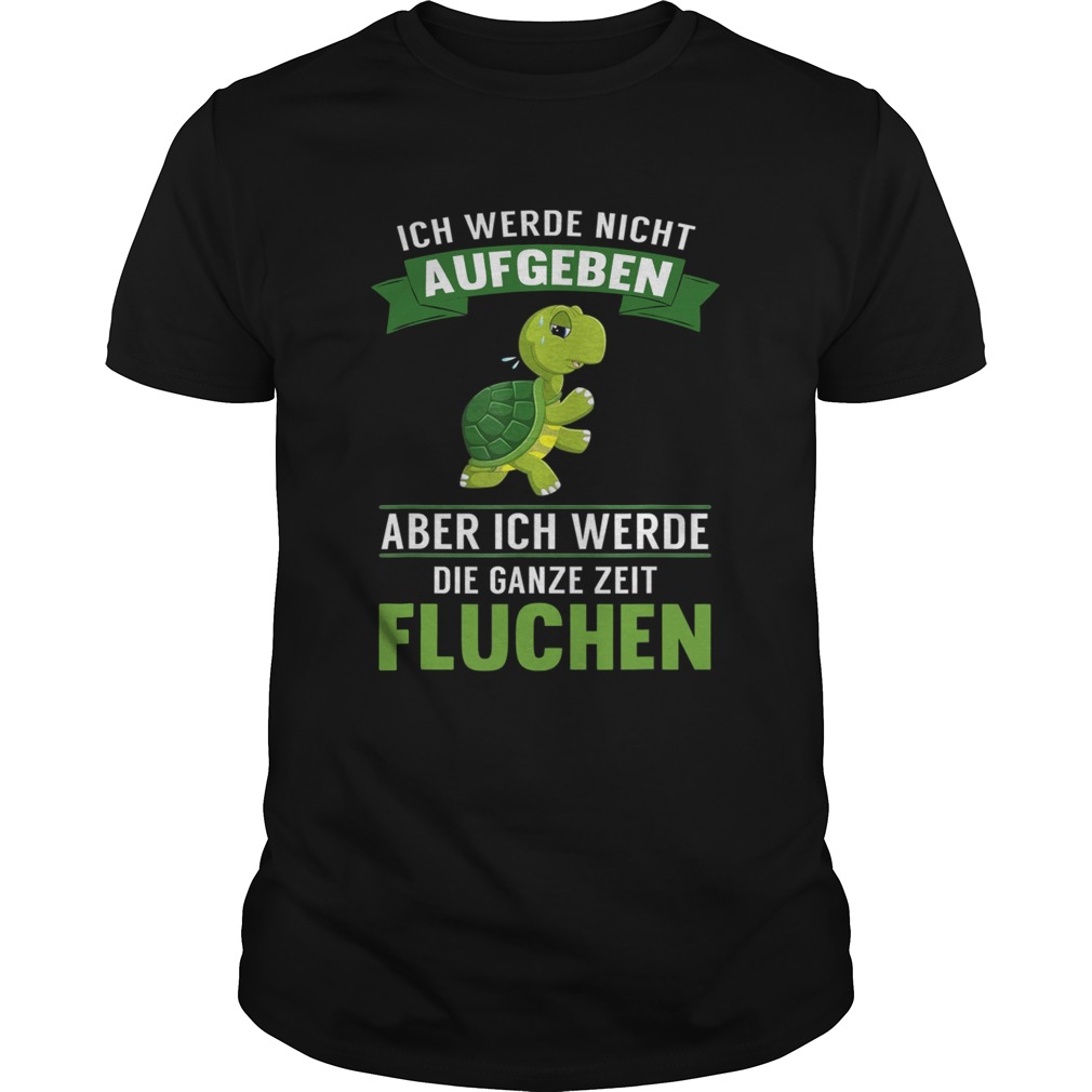 Turtle ich Werde night Aufgeben Aber ich Werde die Ganze Zeit Fluchen shirt