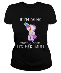 Unicorn If Im drunk its her fault  Classic Ladies