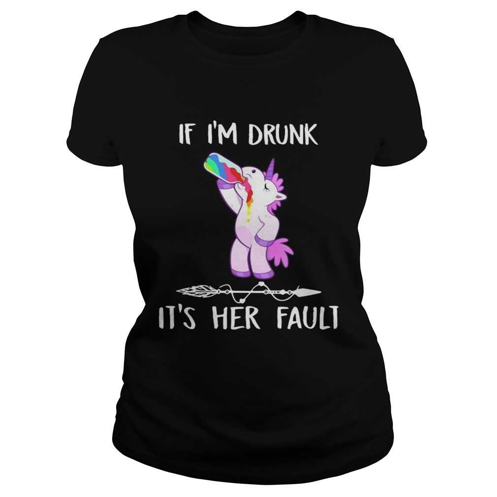 Unicorn If Im drunk its her fault Classic Ladies