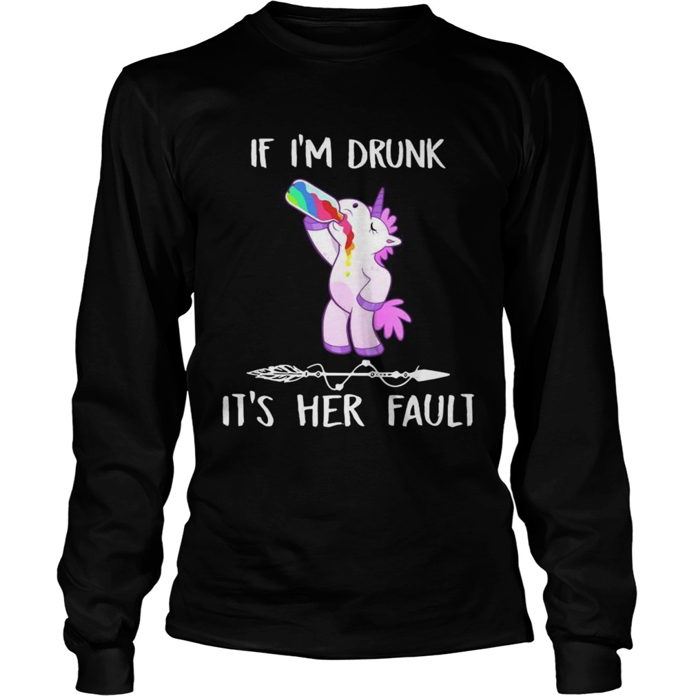 Unicorn If Im drunk its her fault LongSleeve