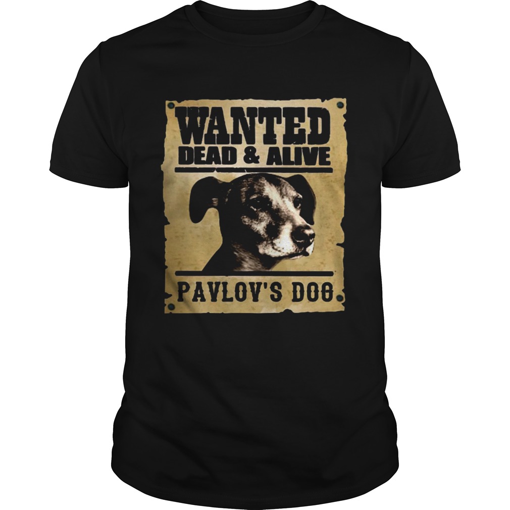 Wanted dead and alive Pavlovs dog shirt