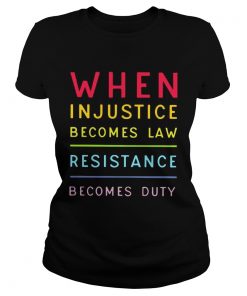 When injustice becomes law resistance becomes duty  Classic Ladies