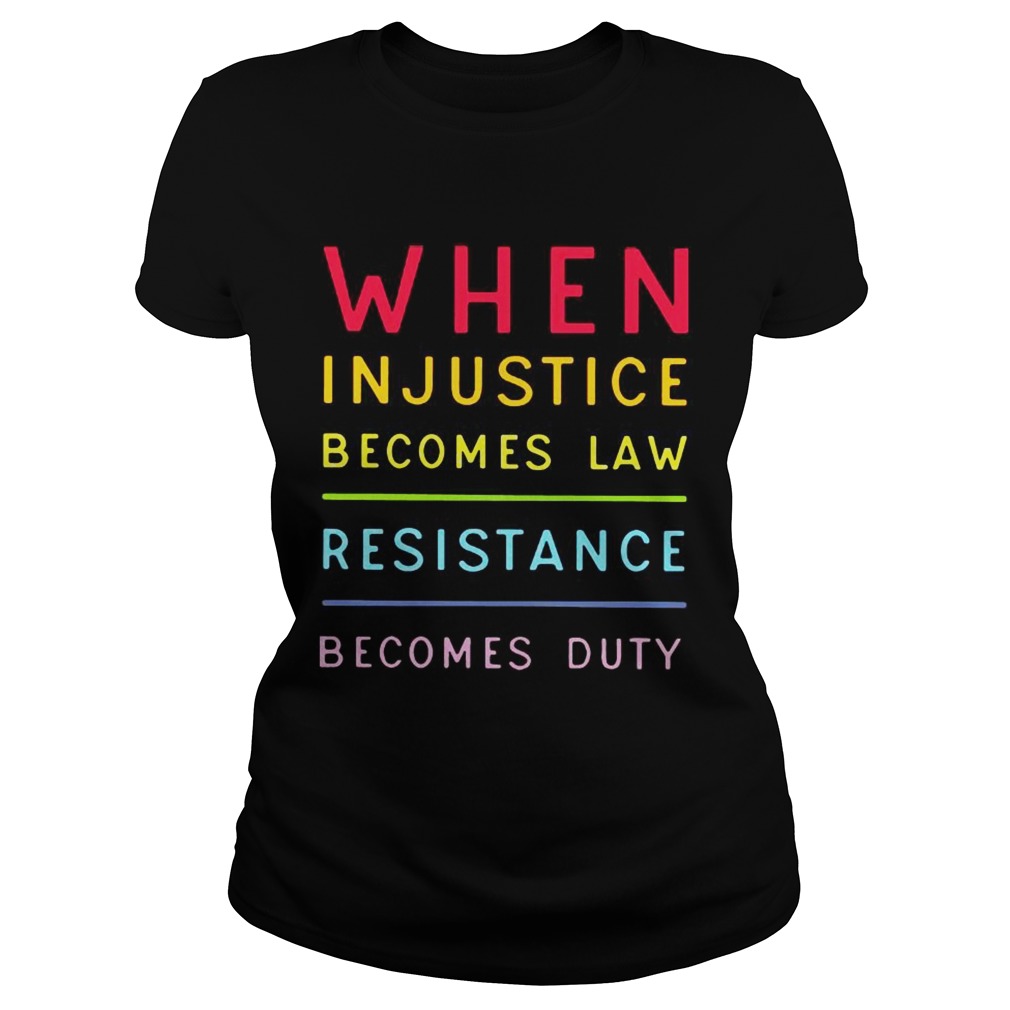 When injustice becomes law resistance becomes duty Classic Ladies