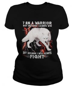 White wolf i am a warrior not because i always win but because i  Classic Ladies