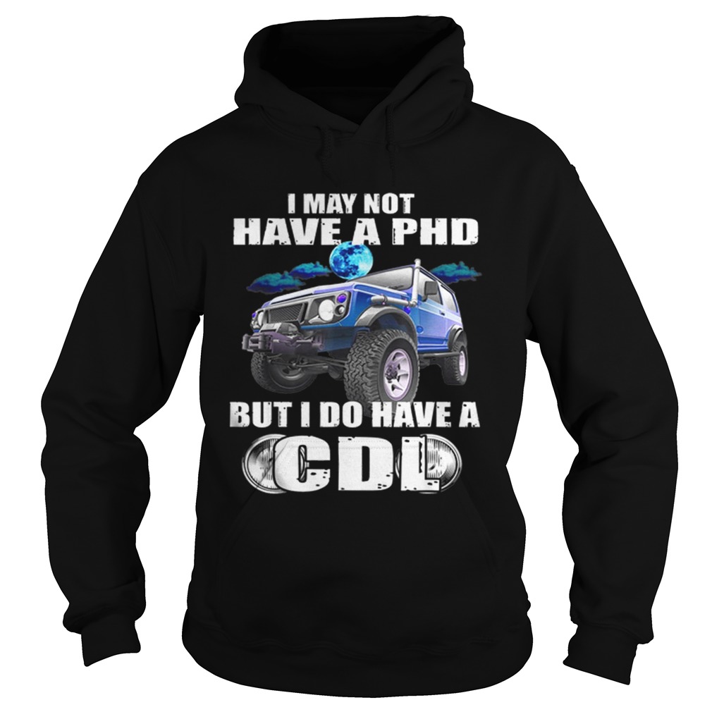 1566095754I May Not Have A Phd But I Do Have A Cdl Hoodie