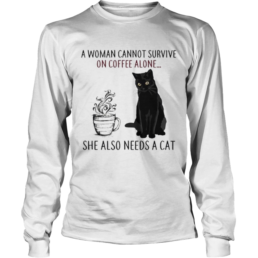 A Woman Cannot Survive On Coffee Alone She Also Needs A Cat LongSleeve