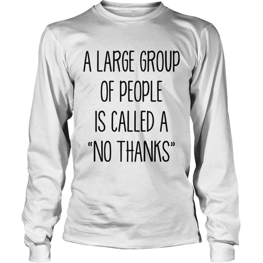 A large group of people is called a no thanks LongSleeve