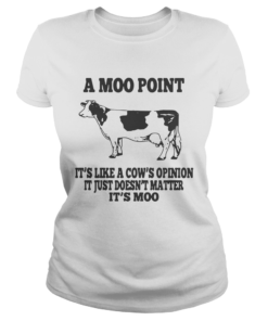 A moo point Its like a cows opinion It just doesnt matter Its moo  Classic Ladies