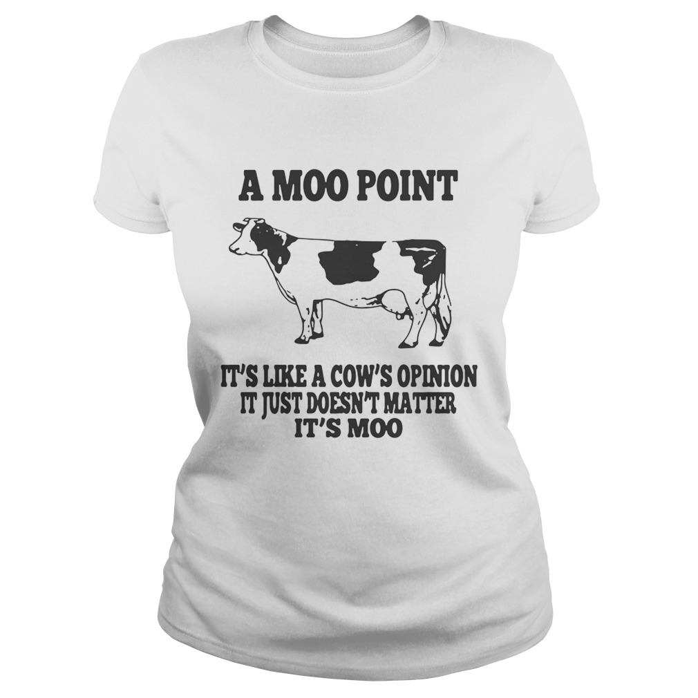 A moo point Its like a cows opinion It just doesnt matter Its moo Classic Ladies