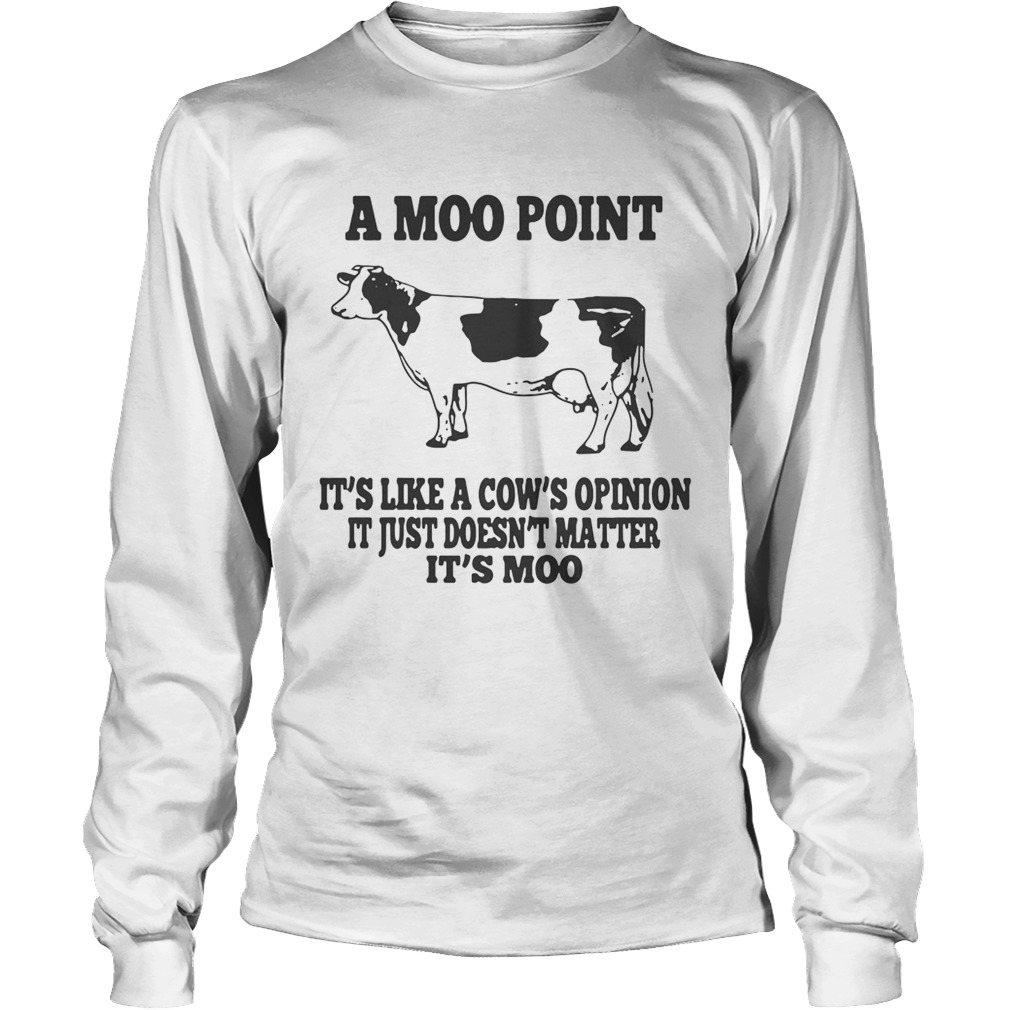 A moo point Its like a cows opinion It just doesnt matter Its moo LongSleeve