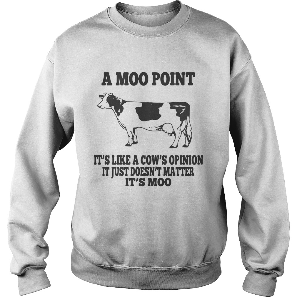 A moo point Its like a cows opinion It just doesnt matter Its moo Sweatshirt