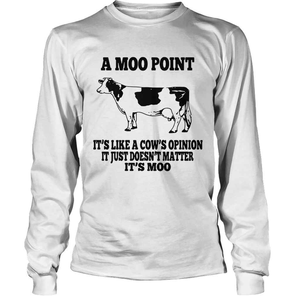 A moo pointIts like a cows opinion Itjust doesnt matter Its moo LongSleeve