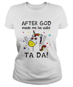 After God made me he said ta da Unicorn  Classic Ladies