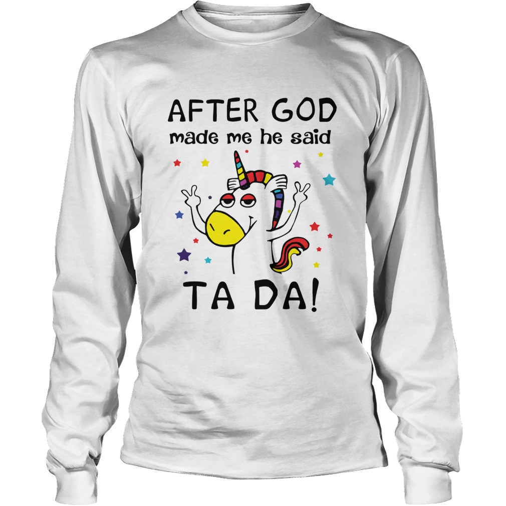 After God made me he said ta da Unicorn LongSleeve