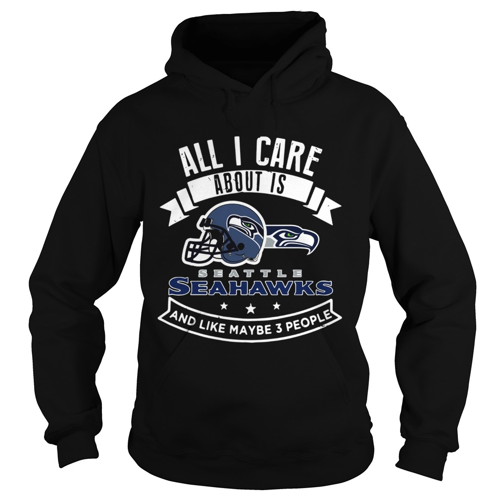 All I care about is Seattle Seahawks and like maybe 3 people Hoodie