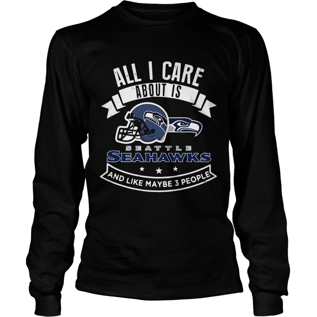 All I care about is Seattle Seahawks and like maybe 3 people LongSleeve